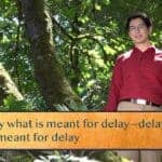 Delay what is meant for delay—delay nothing / Not meant for delay
