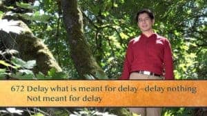 Delay what is meant for delay—delay nothing / Not meant for delay
