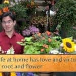 If a life at home has love and virtue—that / Is its root and flower
