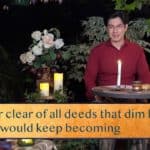 Steer clear of all deeds that dim light—you / Who would keep becoming