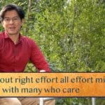 Without right effort all effort miscarries / Even with many who care