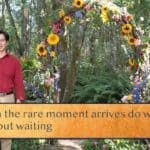 When the rare moment arrives do what is rare / Without waiting