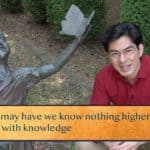 Of all we may have we know nothing higher than having / Children with knowledge