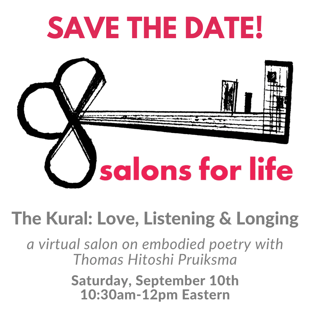 The Kural: Love, Listening & Longing a virtual salon on embodied poetry with Thomas Hitoshi Pruiksma Saturday, September 10th 10:30am-12pm Eastern