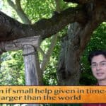 Even if small help given in time—far / Far larger than the world