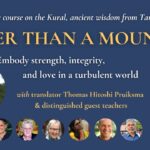 A 7-week online course on the Kural, ancient wisdom from Tamil Nadu, India: TALLER THAN A MOUNTAIN. Embody strength, integrity, and love in a turbulent world. With translator Thomas Hitoshi Pruiksma and distinguished guest teachers
